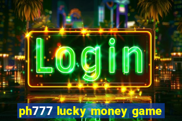 ph777 lucky money game