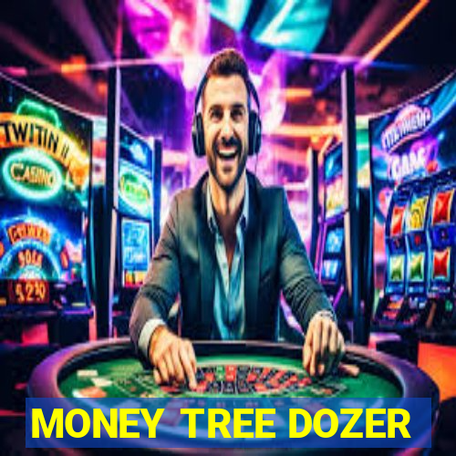 MONEY TREE DOZER