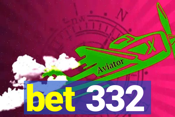 bet 332