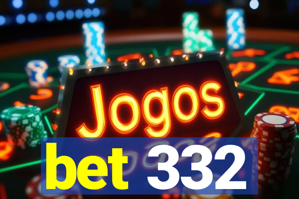 bet 332