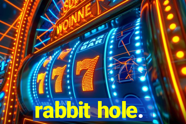 rabbit hole.