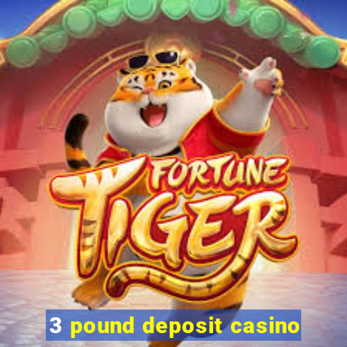 3 pound deposit casino