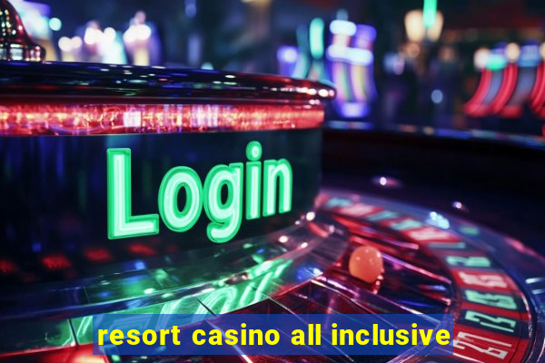 resort casino all inclusive