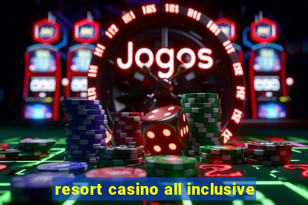 resort casino all inclusive