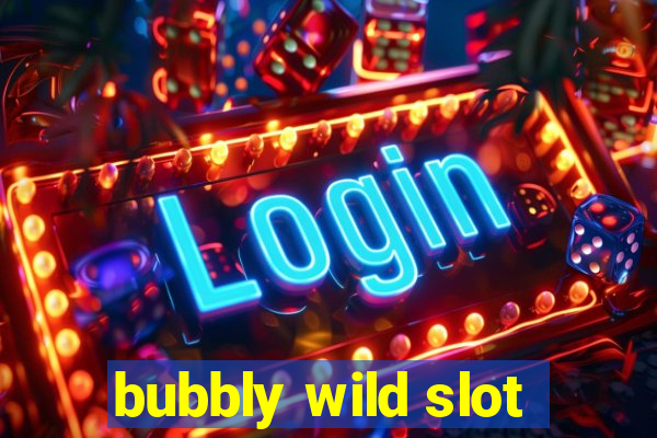 bubbly wild slot