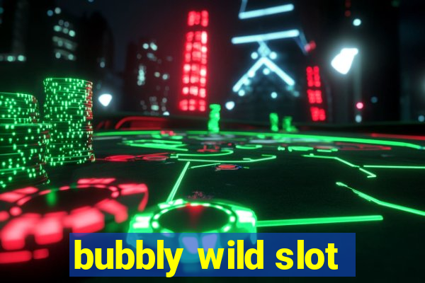 bubbly wild slot