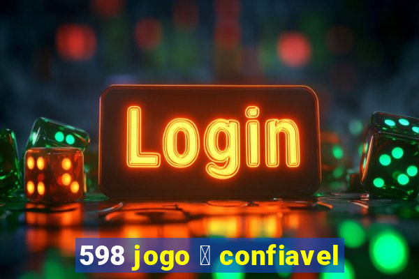 598 jogo 茅 confiavel