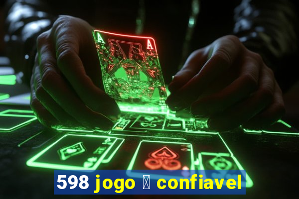 598 jogo 茅 confiavel