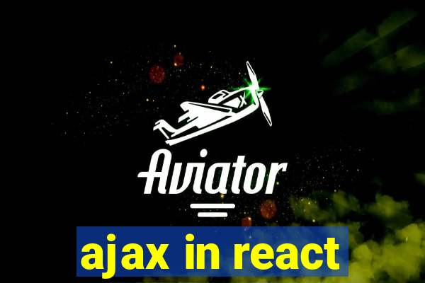 ajax in react