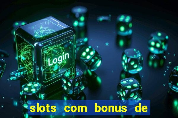 slots com bonus de boas vindas