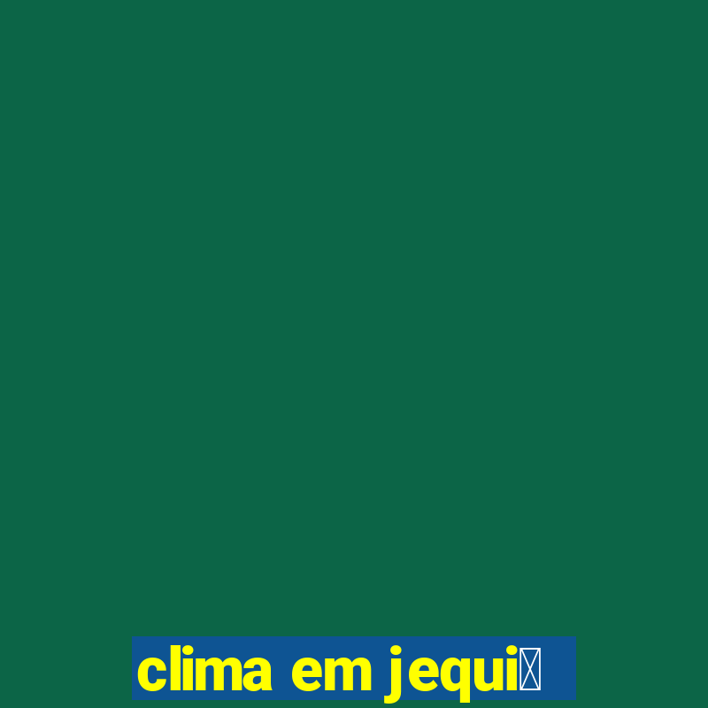 clima em jequi茅