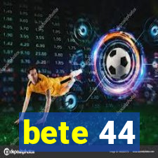 bete 44