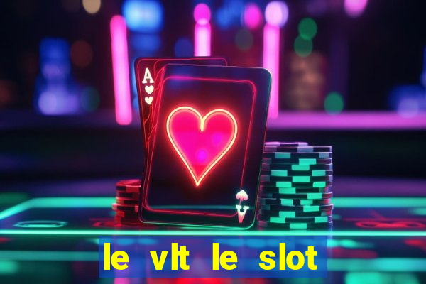 le vlt le slot machine piu evolute