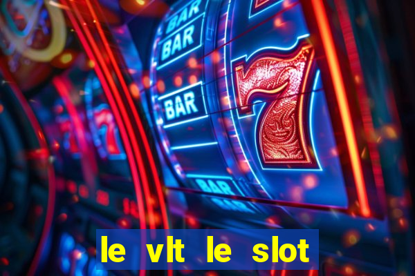 le vlt le slot machine piu evolute