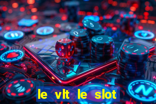 le vlt le slot machine piu evolute