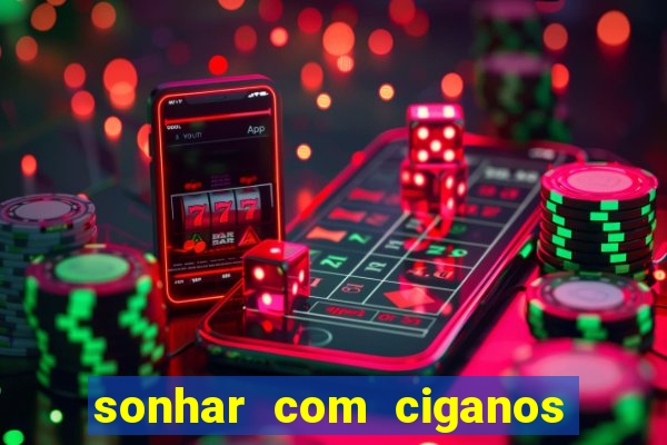 sonhar com ciganos jogo do bicho