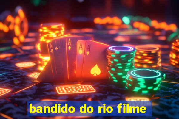 bandido do rio filme