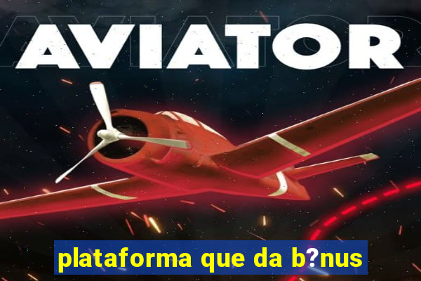 plataforma que da b?nus