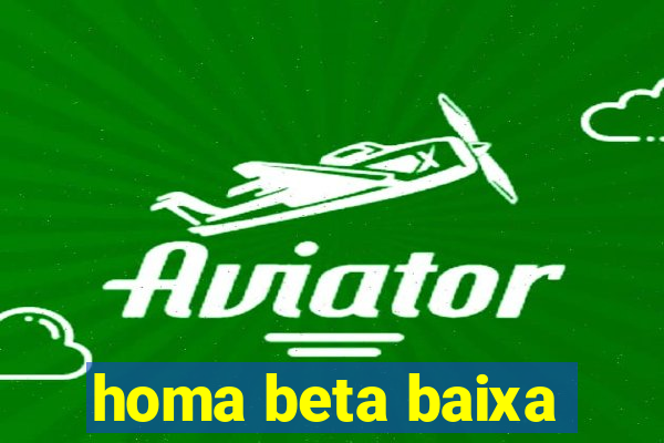 homa beta baixa