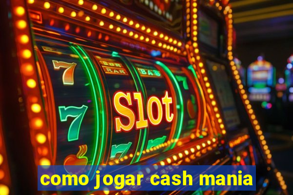 como jogar cash mania