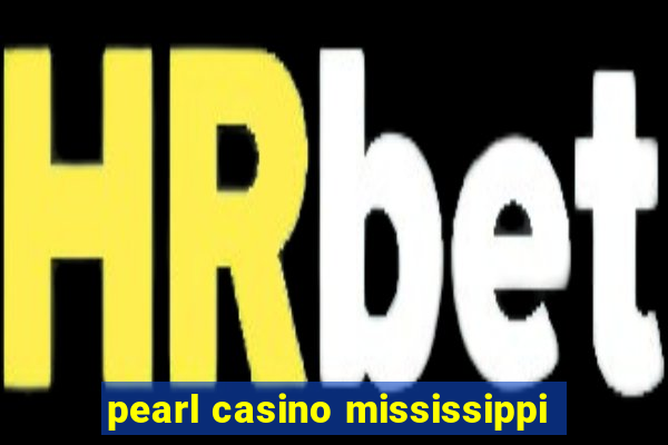 pearl casino mississippi