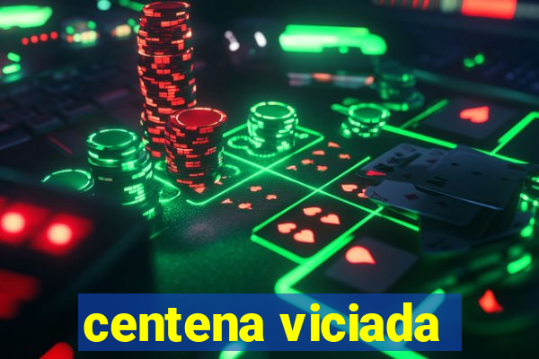 centena viciada