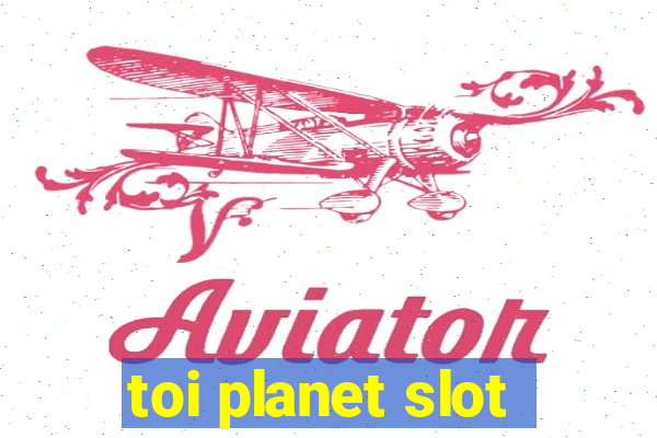 toi planet slot