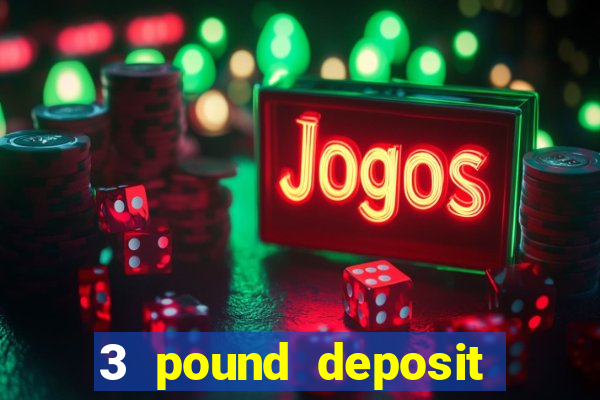 3 pound deposit casino uk