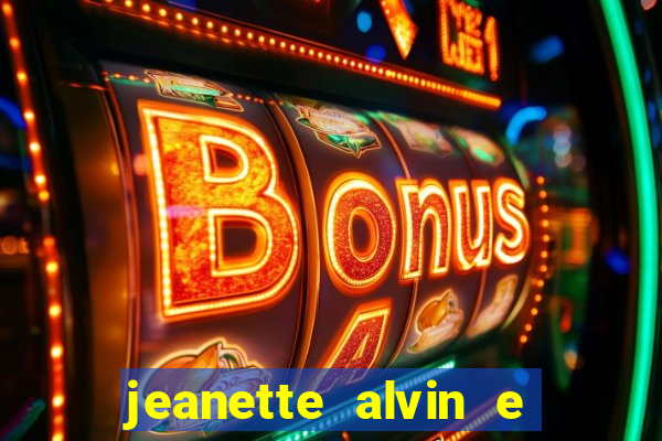 jeanette alvin e os esquilos