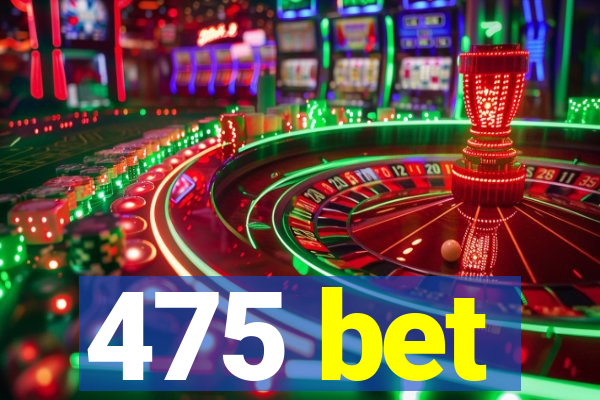 475 bet