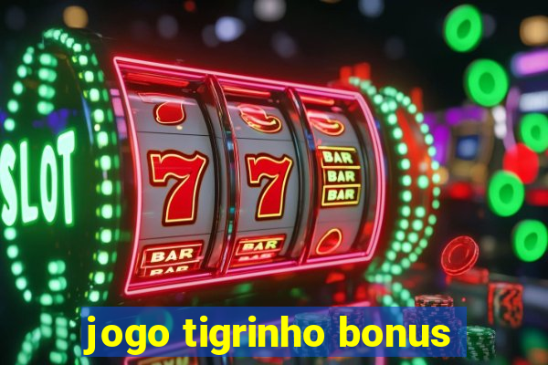 jogo tigrinho bonus