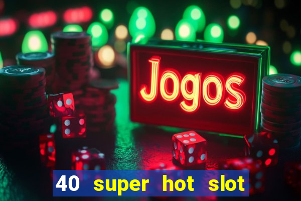 40 super hot slot online free