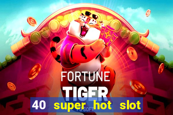 40 super hot slot online free