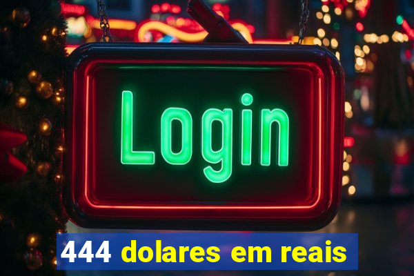 444 dolares em reais