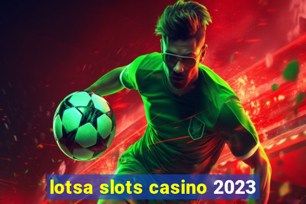 lotsa slots casino 2023