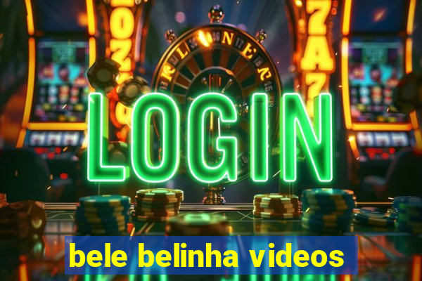 bele belinha videos