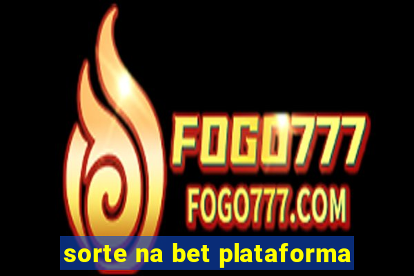 sorte na bet plataforma