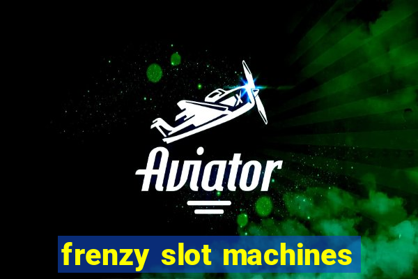 frenzy slot machines