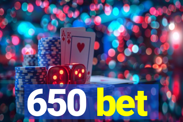 650 bet