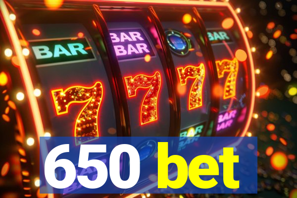 650 bet