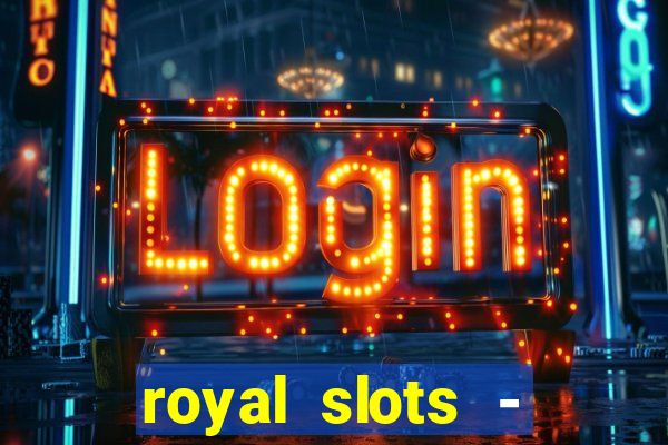 royal slots - casino slots 777