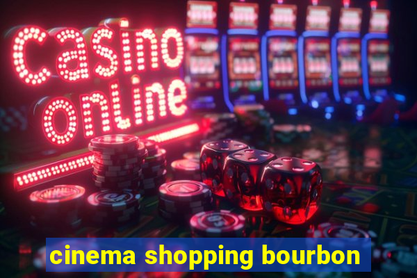 cinema shopping bourbon