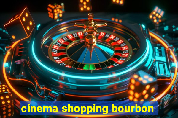 cinema shopping bourbon