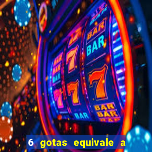 6 gotas equivale a quantos ml