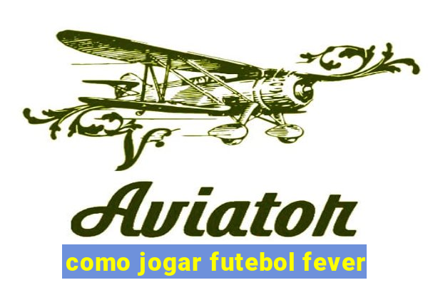 como jogar futebol fever