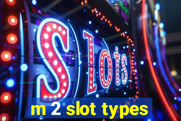 m 2 slot types