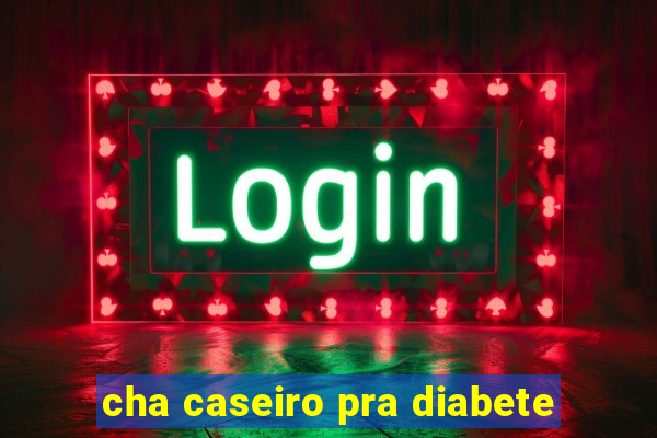 cha caseiro pra diabete