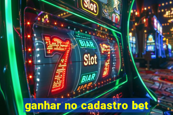 ganhar no cadastro bet