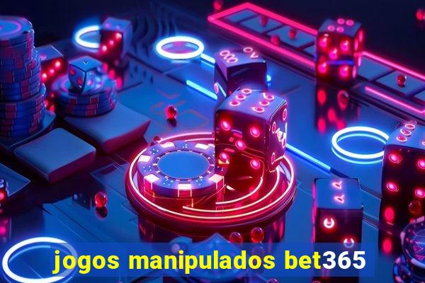 jogos manipulados bet365