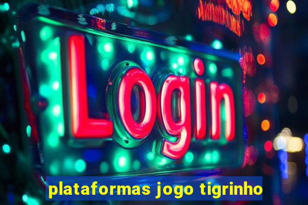 plataformas jogo tigrinho